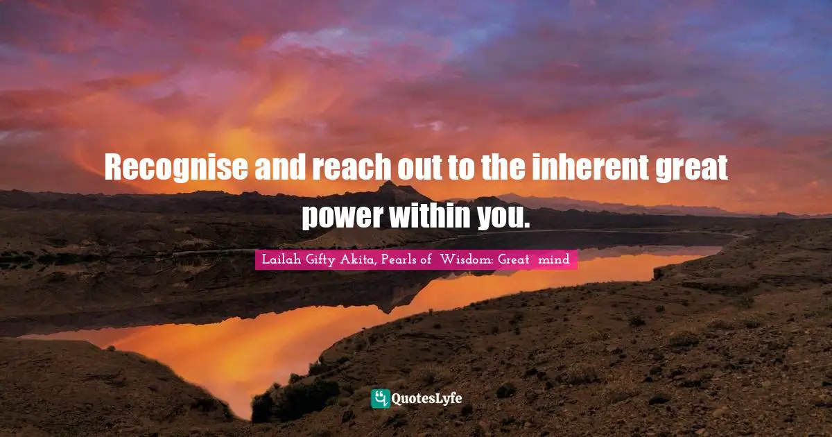 Lailah Gifty Akita, Pearls of  Wisdom: Great  mind Quotes: Recognise and reach out to the inherent great power within you.