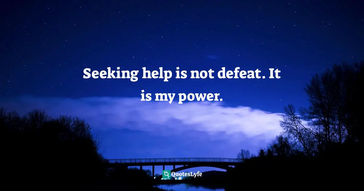 Seeking help is not defeat. It is my power.