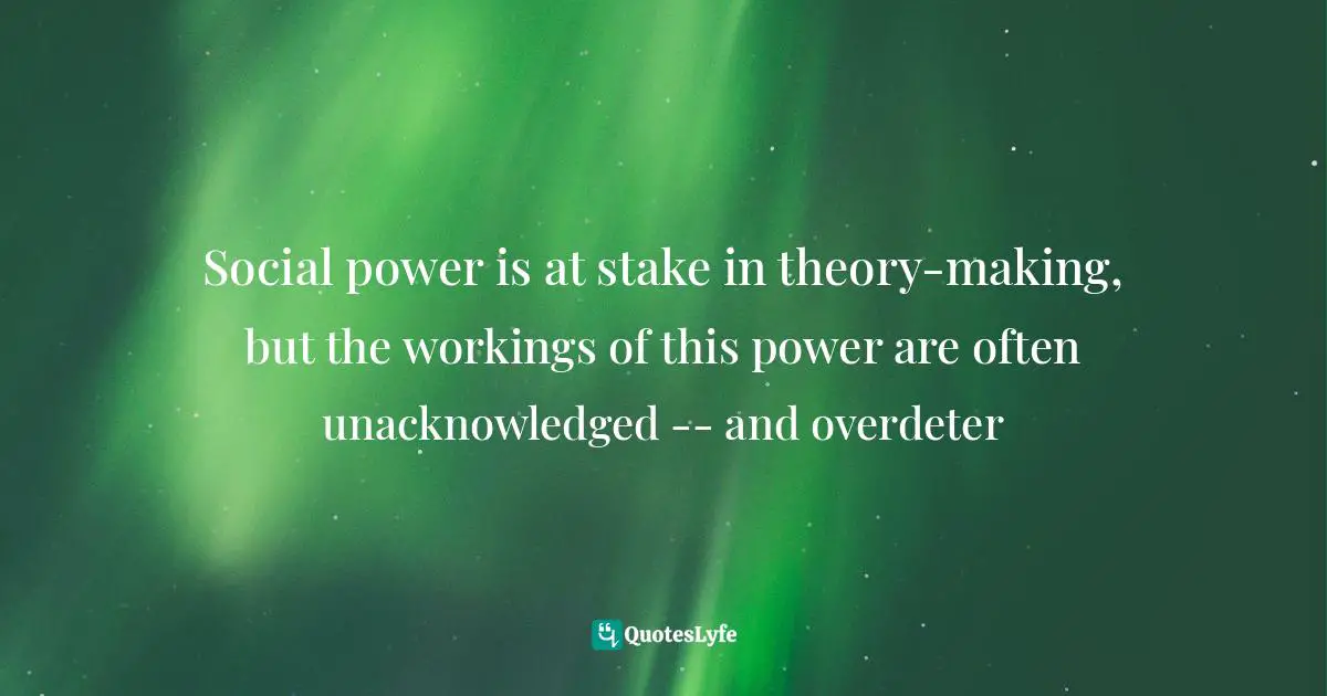 Randall Styers, Making Magic: Religion, Magic, And Science In The Modern World Quotes: "Social power is at stake in theory-making, but the workings of this power are often unacknowledged -- and overdeter"