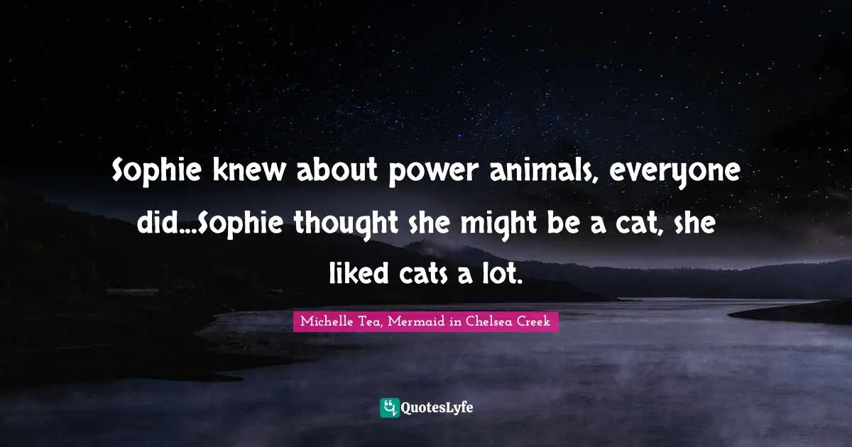 Sophie knew about power animals, everyone did...Sophie thought she might be a cat, she liked cats a lot.