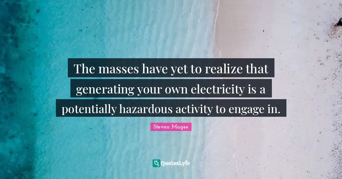 The masses have yet to realize that generating your own electricity is a potentially hazardous activity to engage in.