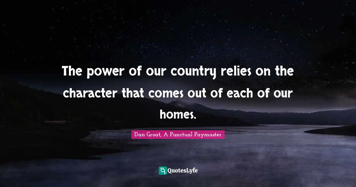 The power of our country relies on the character that comes out of each of our homes.