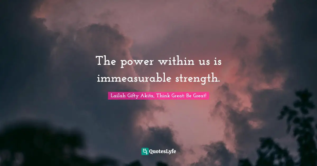 The power within us is immeasurable strength.