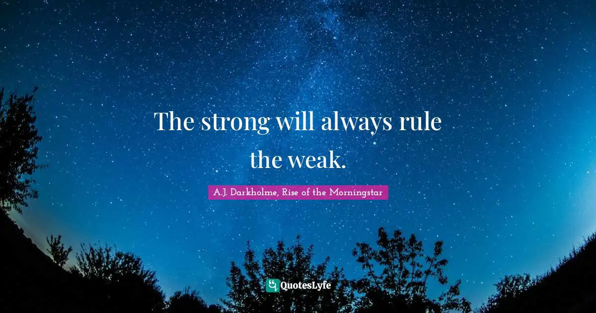 The strong will always rule the weak.