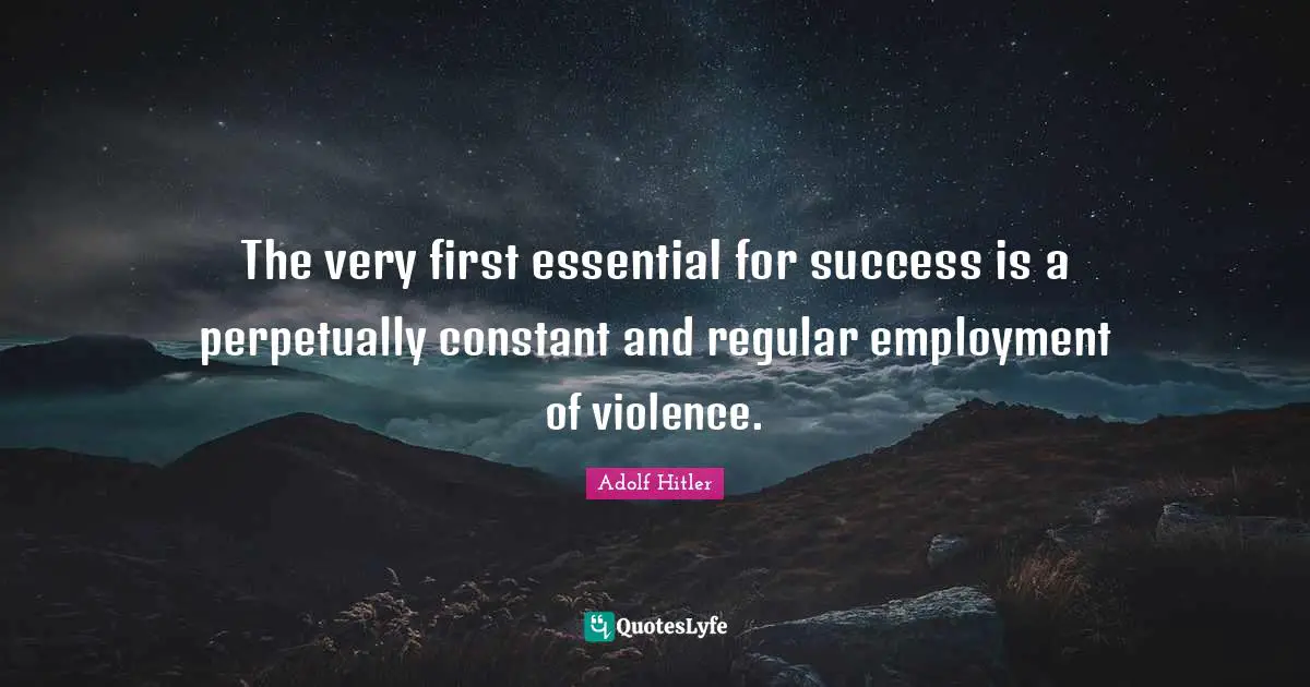 The very first essential for success is a perpetually constant and regular employment of violence.