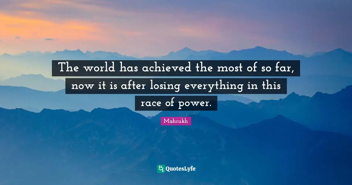 The world has achieved the most of so far, now it is after losing everything in this race of power.
