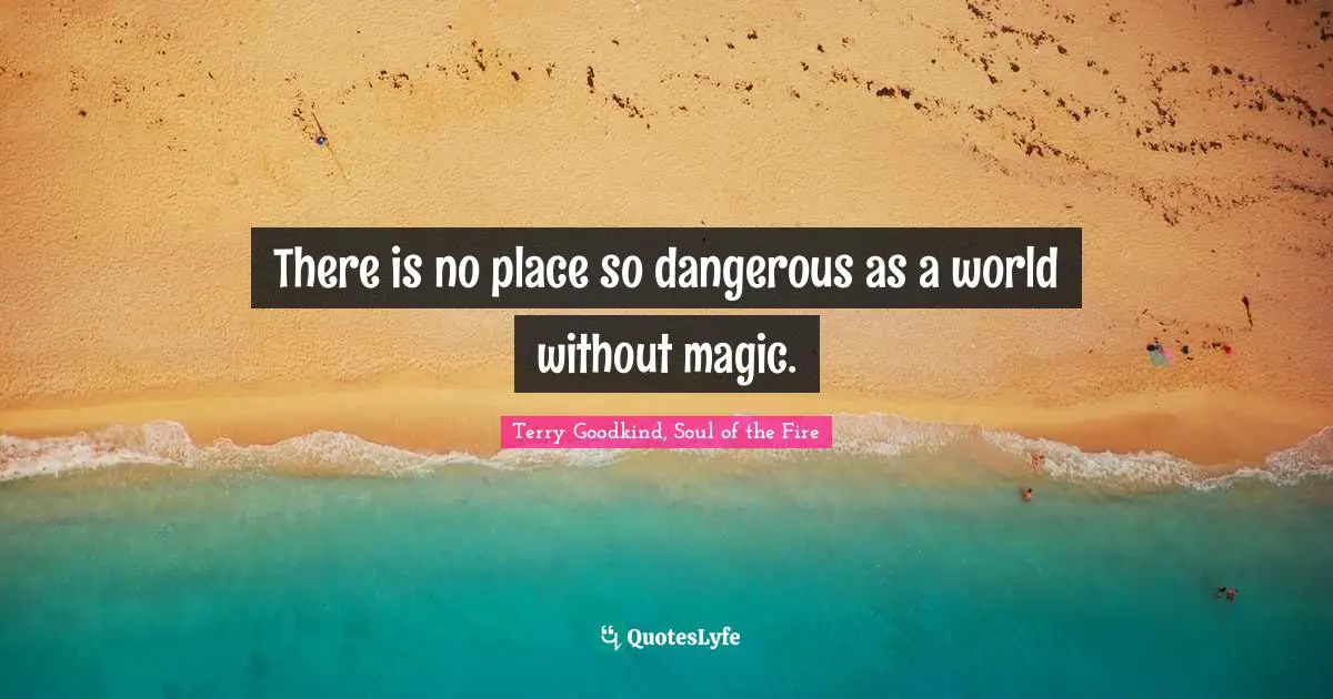 There is no place so dangerous as a world without magic.