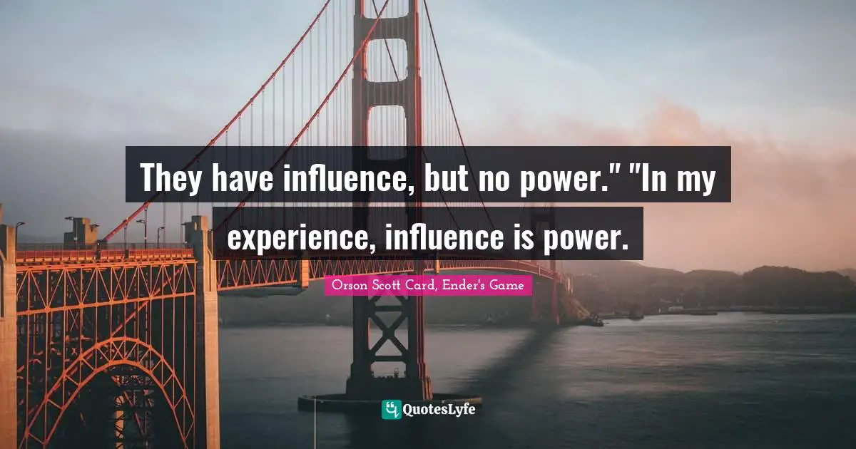 Orson Scott Card, Ender's Game Quotes: "They have influence, but no power." "In my experience, influence is power."