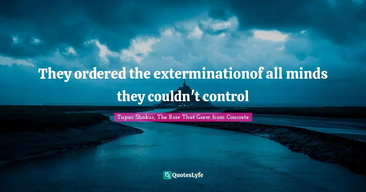 They ordered the exterminationof all minds they couldn't control