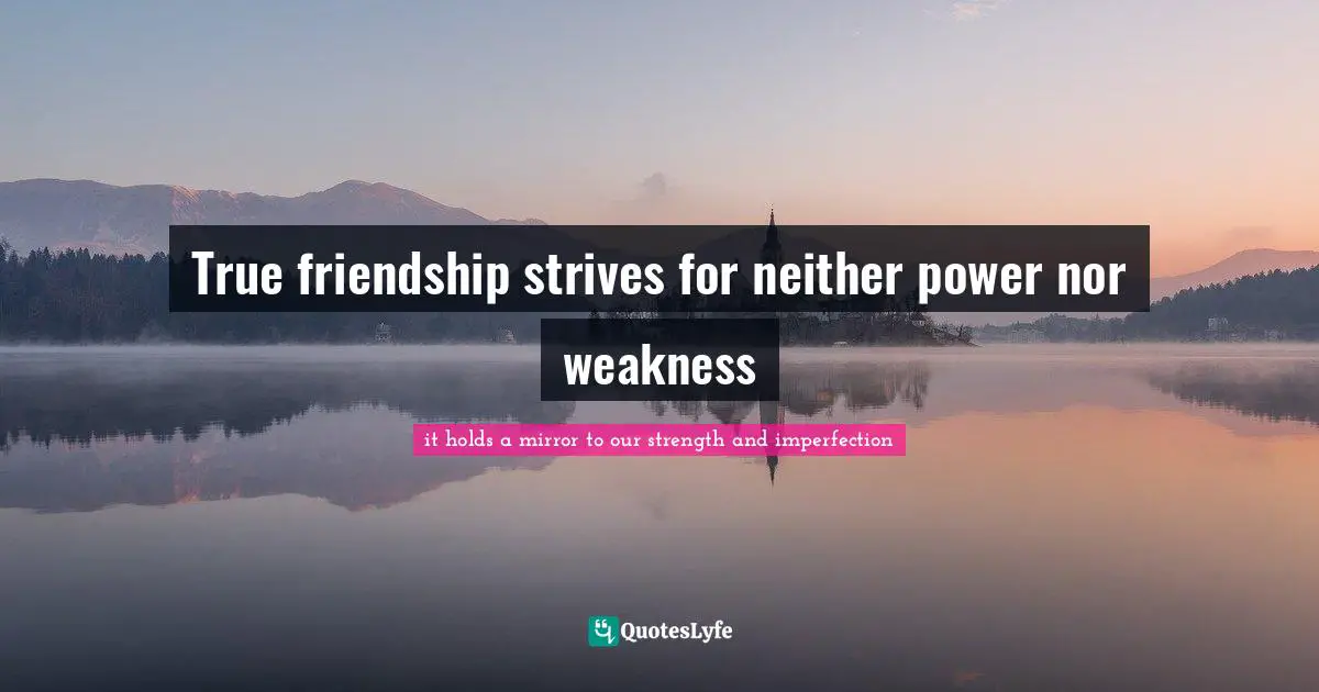 True friendship strives for neither power nor weakness