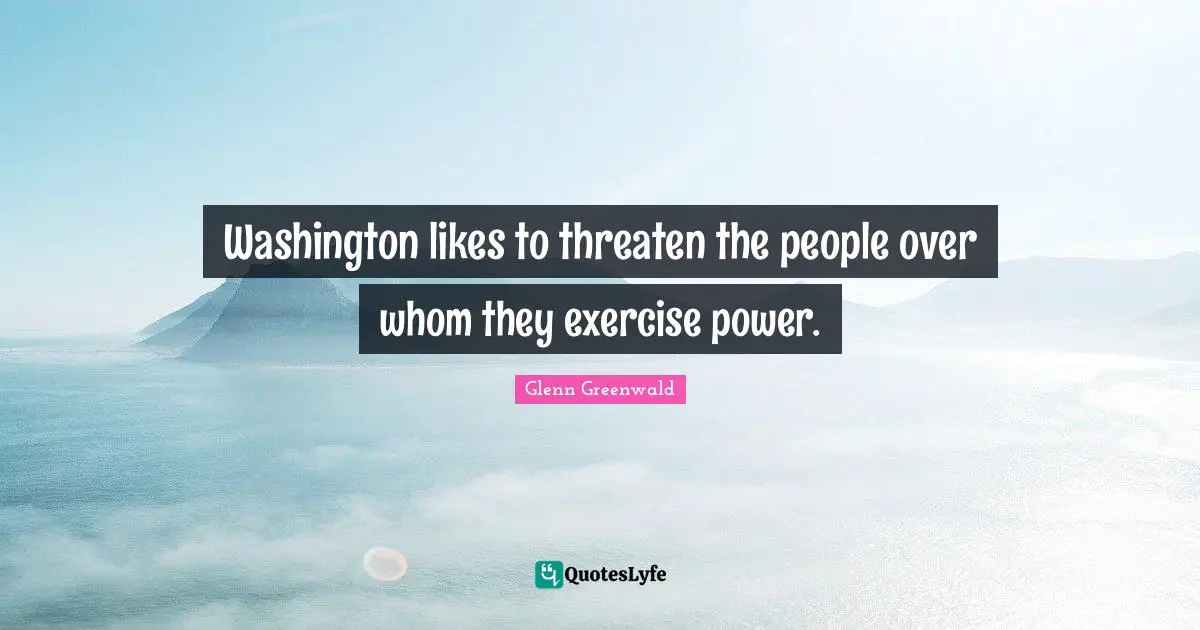 Washington likes to threaten the people over whom they exercise power.