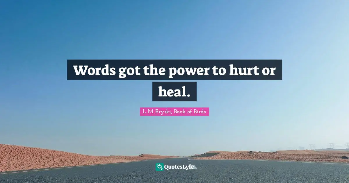 Words got the power to hurt or heal.