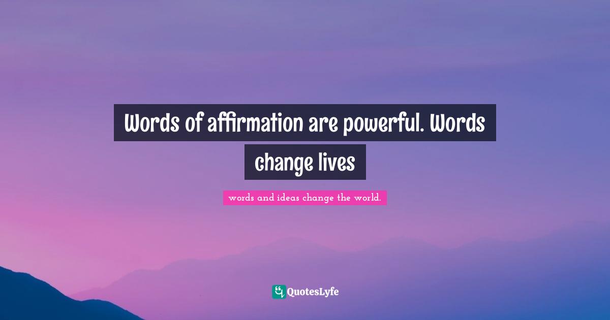 Living Your Best Life Quotes: "Words of affirmation are powerful. Words change lives"