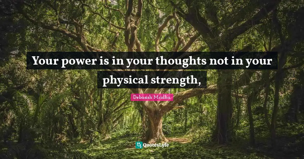 Your power is in your thoughts not in your physical strength, 
