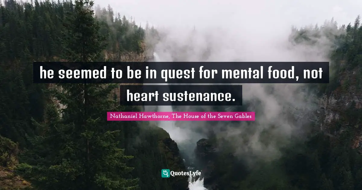 he seemed to be in quest for mental food, not heart sustenance.