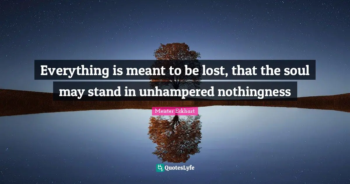 Nothingness Quotes: "Everything is meant to be lost, that the soul may stand in unhampered nothingness"