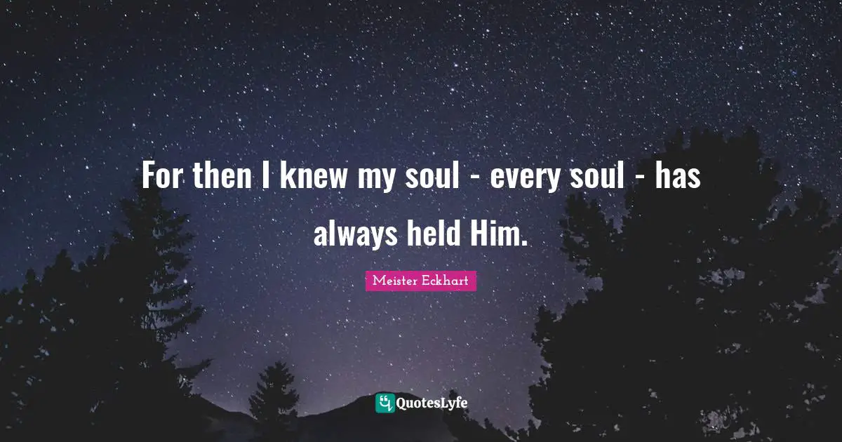 For then I knew my soul - every soul - has always held Him.