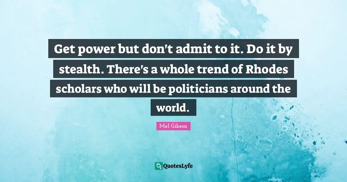 Stealth Quotes: "Get power but don't admit to it. Do it by stealth. There's a whole trend of Rhodes scholars who will be politicians around the world."