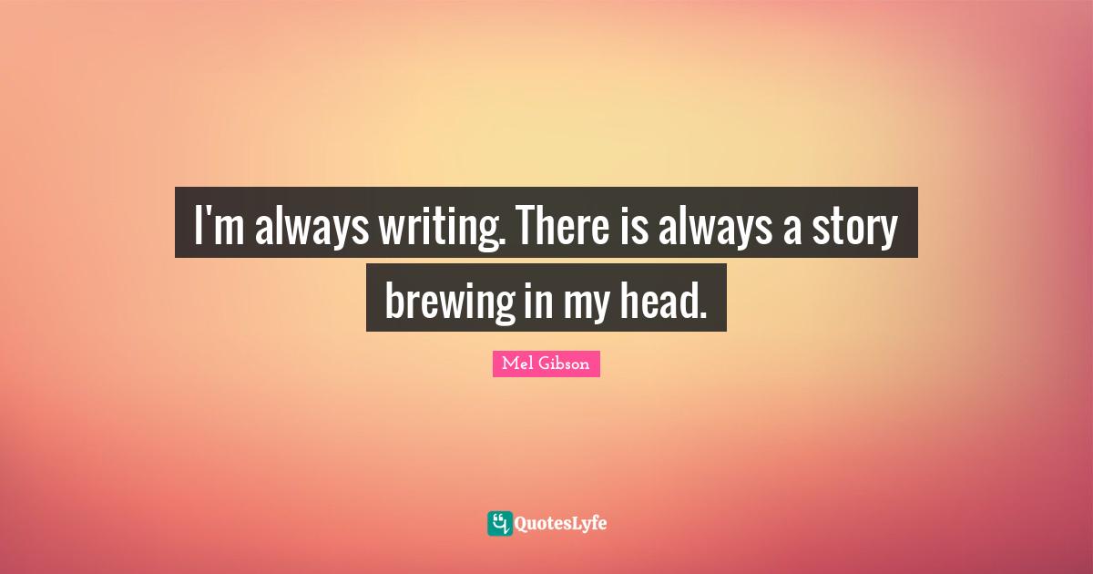 I'm always writing. There is always a story brewing in my head.