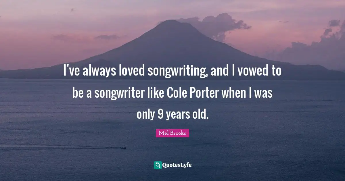 I've always loved songwriting, and I vowed to be a songwriter like Cole Porter when I was only 9 years old.