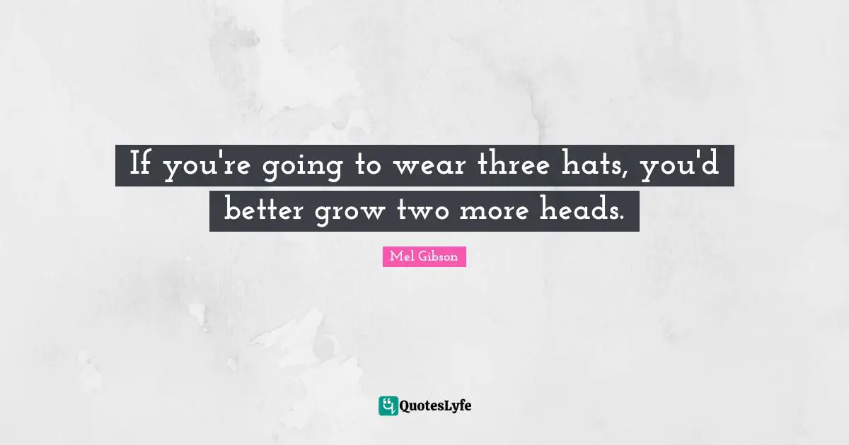 If you're going to wear three hats, you'd better grow two more heads.