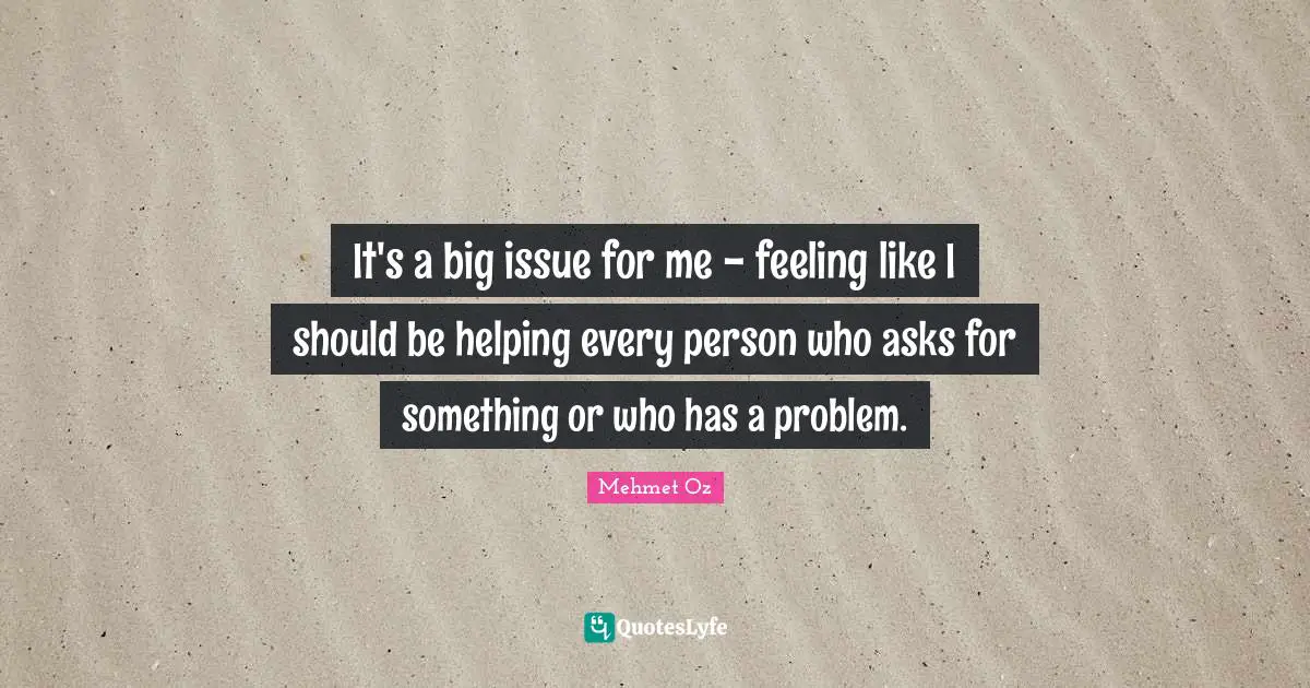 It's a big issue for me - feeling like I should be helping every person who asks for something or who has a problem.