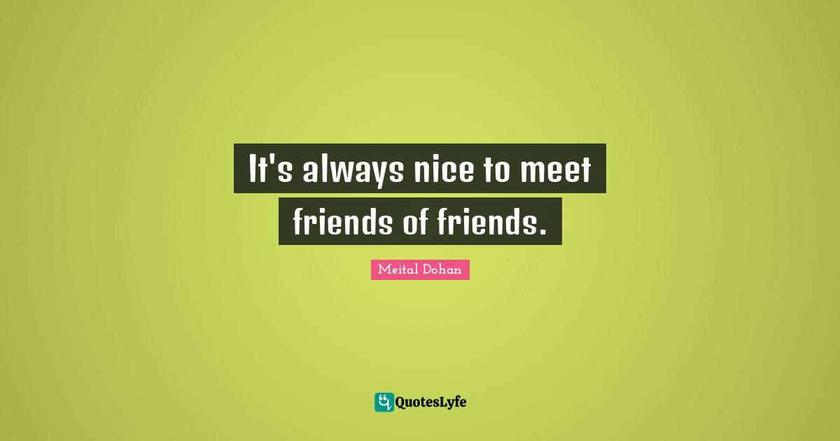 Meital Dohan Quotes: "It's always nice to meet friends of friends."