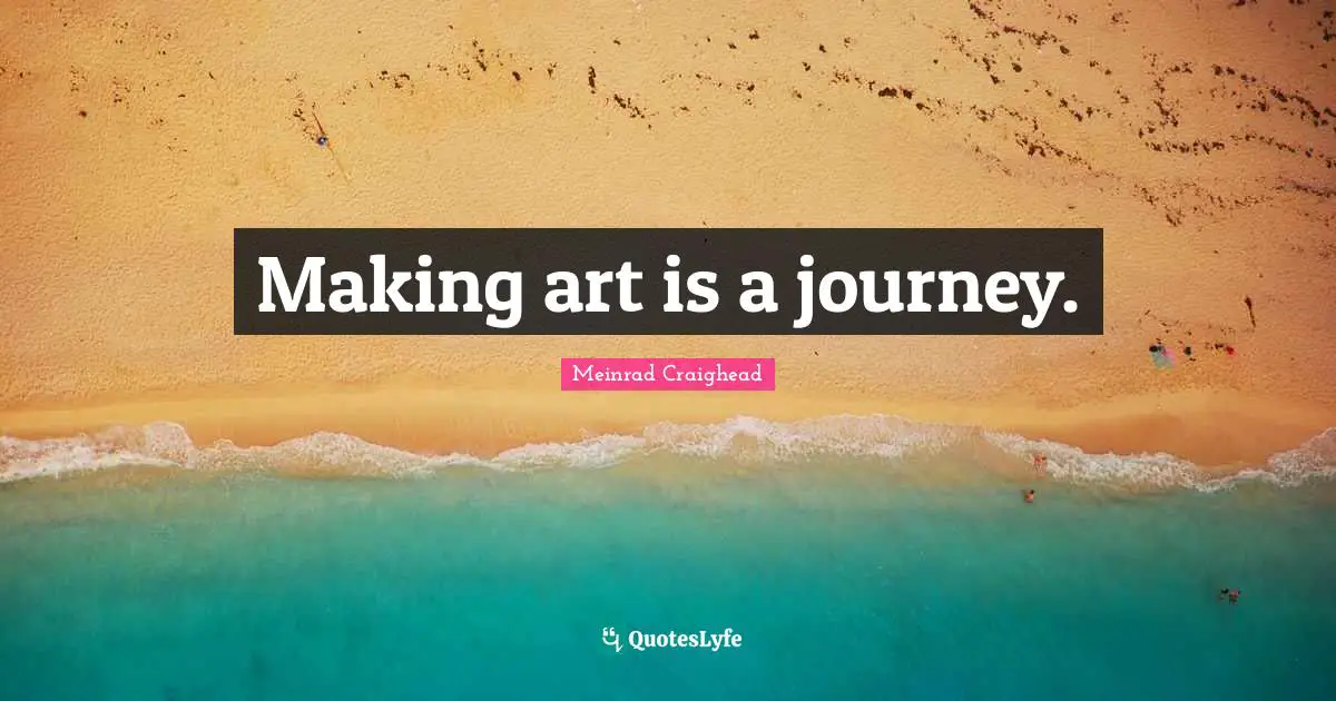 Making art is a journey.