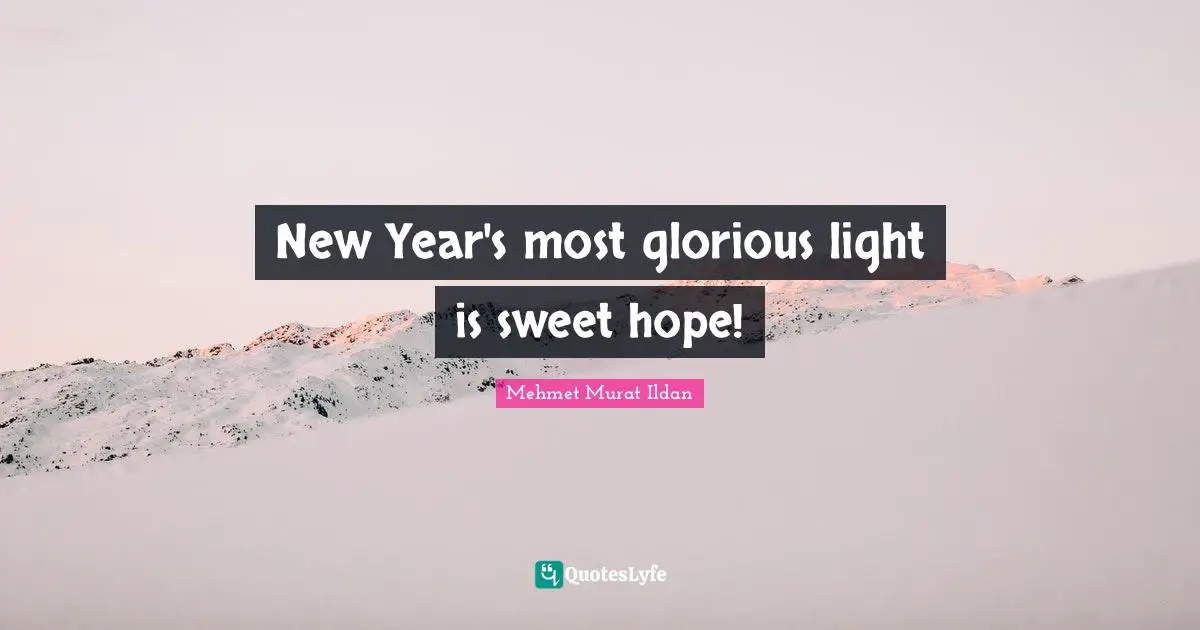 New Year's most glorious light is sweet hope!