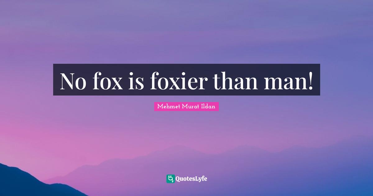 No fox is foxier than man!