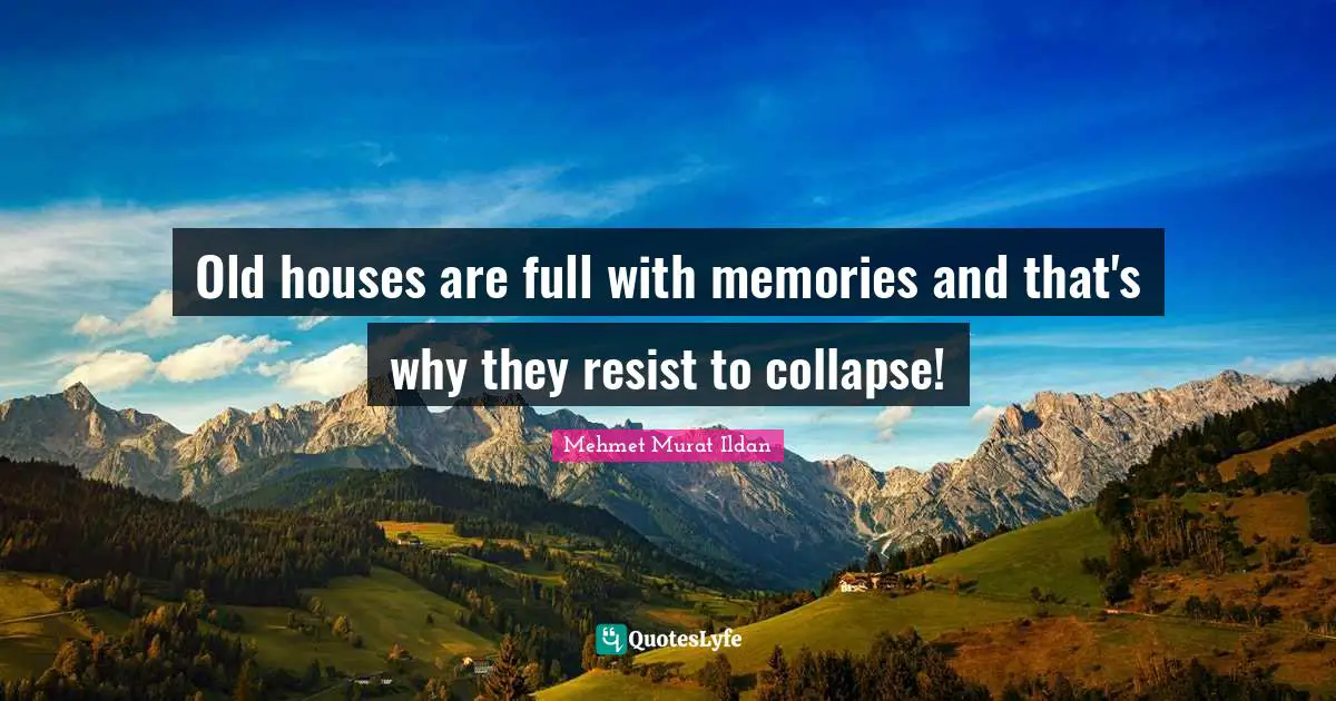 Old houses are full with memories and that's why they resist to collapse!