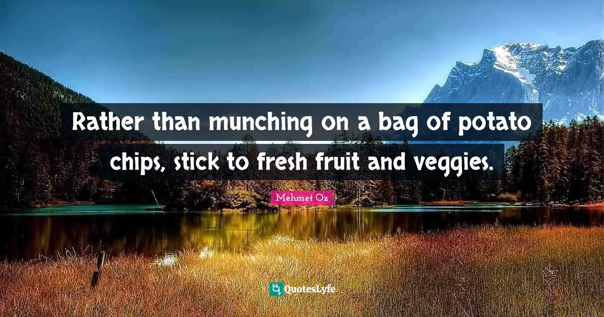 Rather than munching on a bag of potato chips, stick to fresh fruit and veggies.