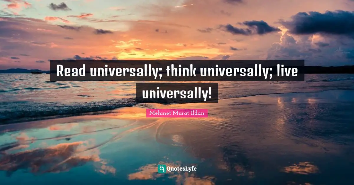 Read universally; think universally; live universally!