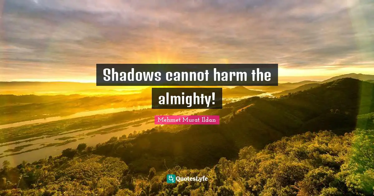 Shadows cannot harm the almighty!