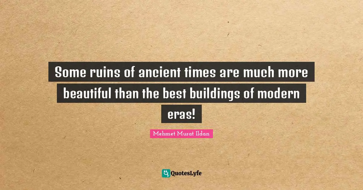 Some ruins of ancient times are much more beautiful than the best buildings of modern eras!