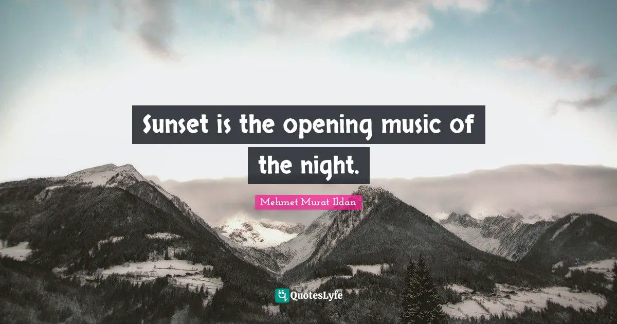 Night Quotes: "Sunset is the opening music of the night."