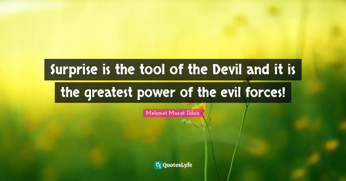 Surprise is the tool of the Devil and it is the greatest power of the evil forces!
