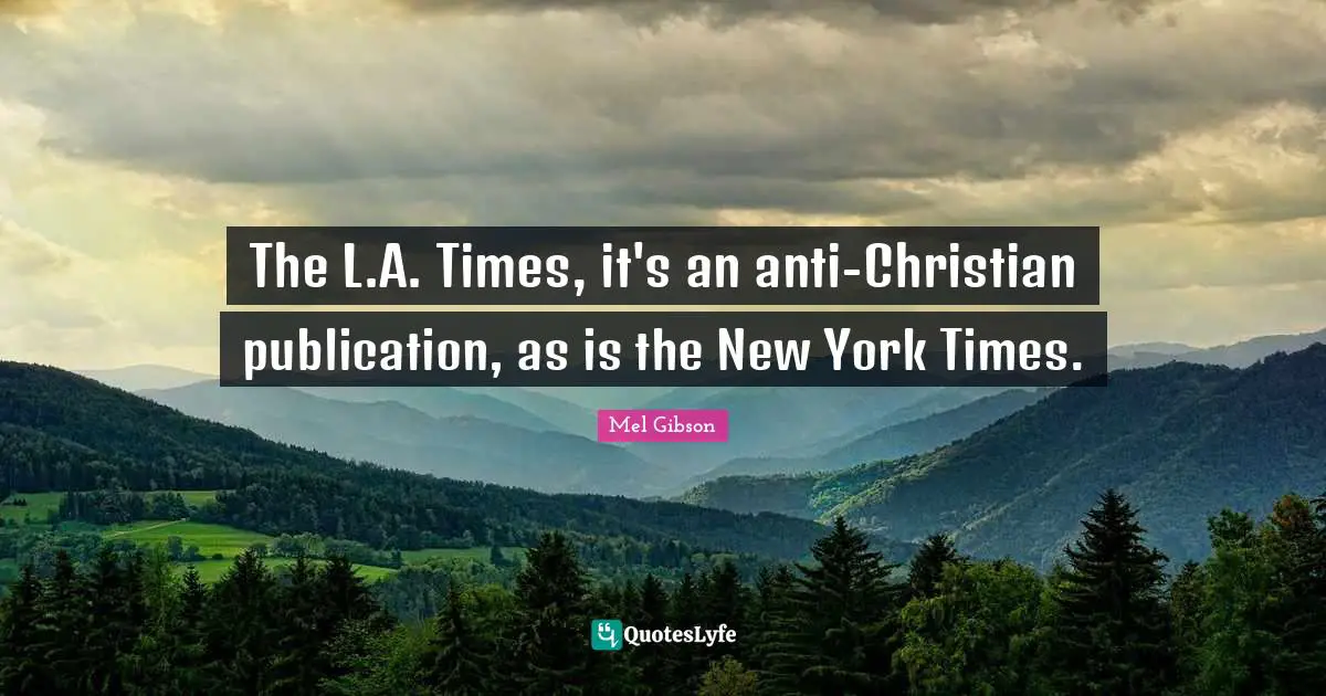 The L.A. Times, it's an anti-Christian publication, as is the New York Times.