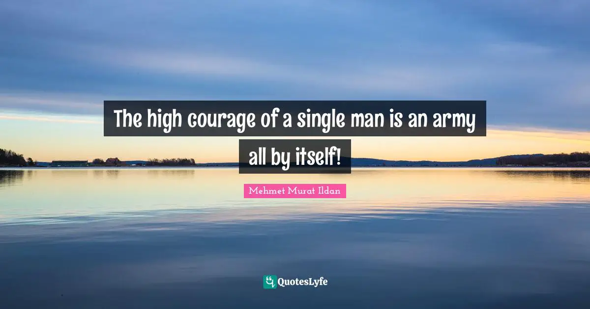 The high courage of a single man is an army all by itself!