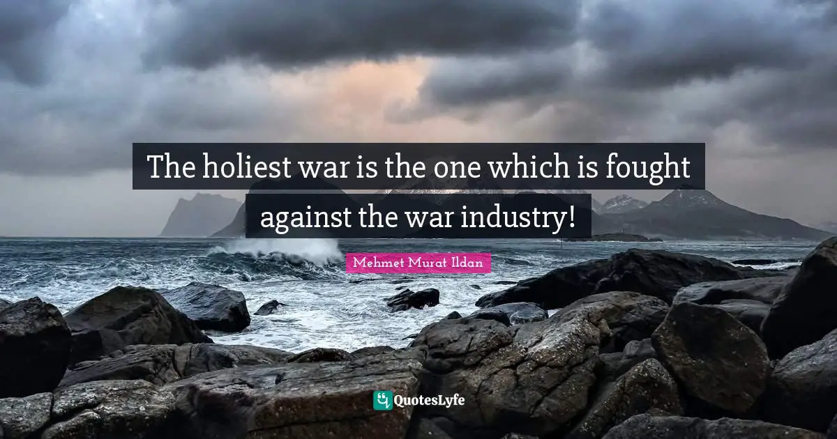The holiest war is the one which is fought against the war industry!
