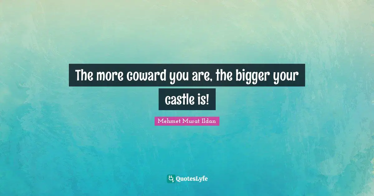 The more coward you are, the bigger your castle is!