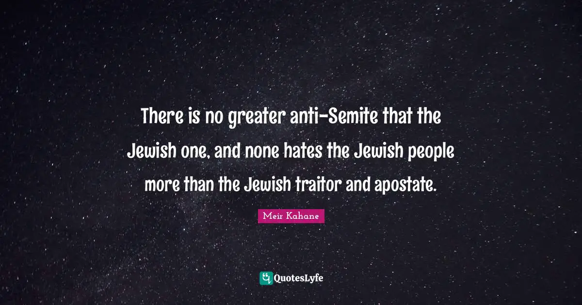 There is no greater anti-Semite that the Jewish one, and none hates the Jewish people more than the Jewish traitor and apostate.