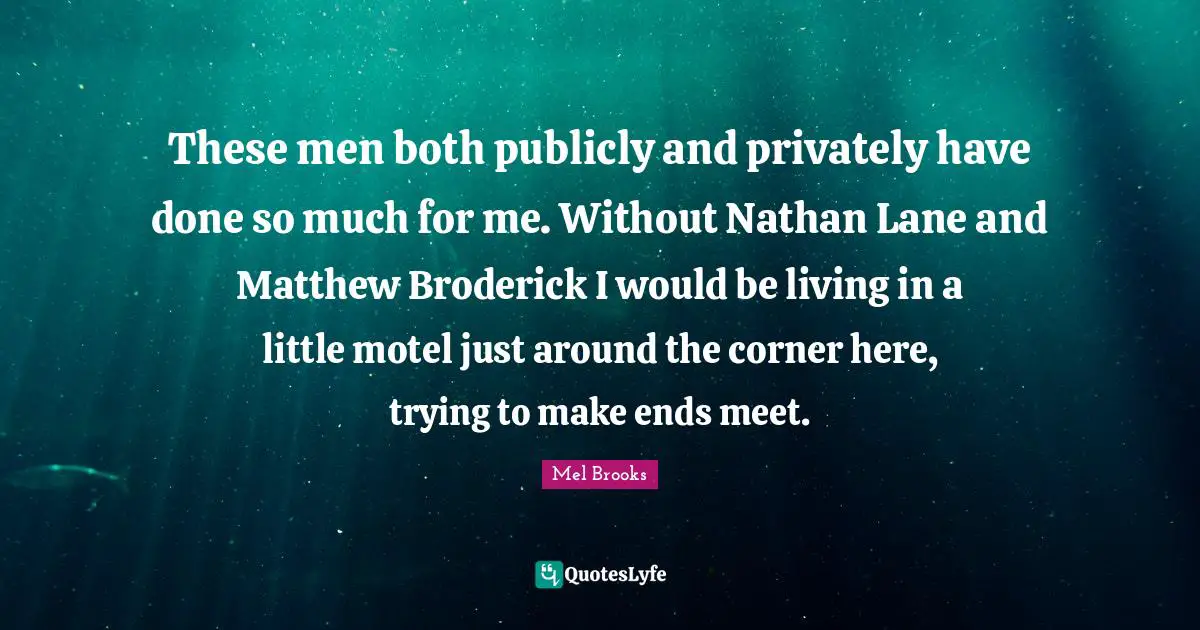 Corner Quotes: "These men both publicly and privately have done so much for me. Without Nathan Lane and Matthew Broderick I would be living in a little motel just around the corner here, trying to make ends meet."