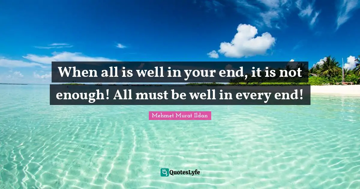When all is well in your end, it is not enough! All must be well in every end!