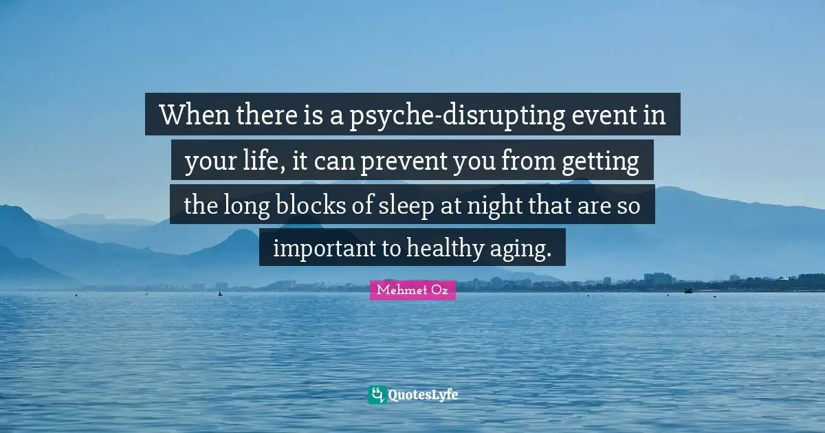 When there is a psyche-disrupting event in your life, it can prevent you from getting the long blocks of sleep at night that are so important to healthy aging.