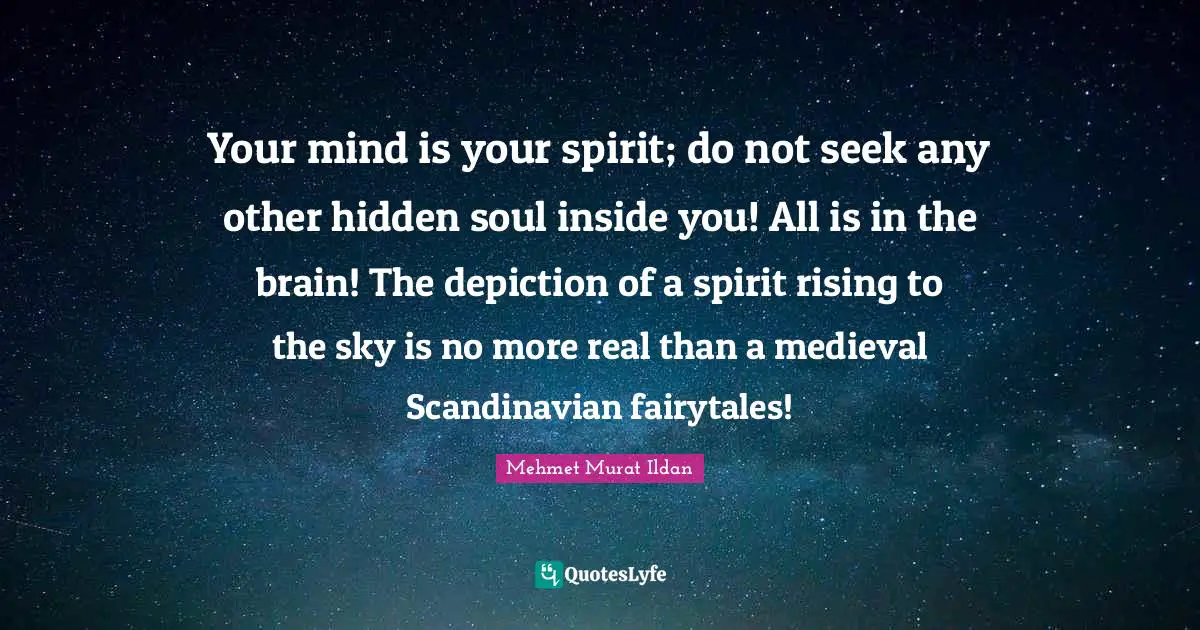Your mind is your spirit; do not seek any other hidden soul inside you! All is in the brain! The depiction of a spirit rising to the sky is no more real than a medieval Scandinavian fairytales!