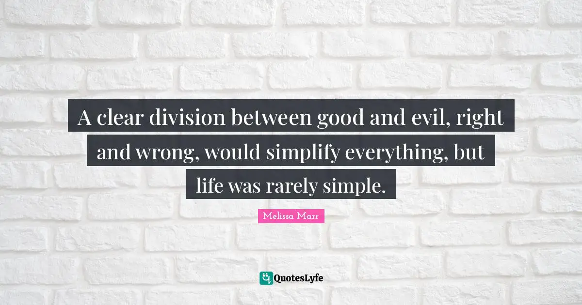 A clear division between good and evil, right and wrong, would simplify everything, but life was rarely simple.
