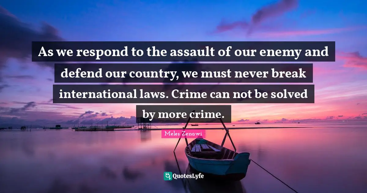 As we respond to the assault of our enemy and defend our country, we must never break international laws. Crime can not be solved by more crime.