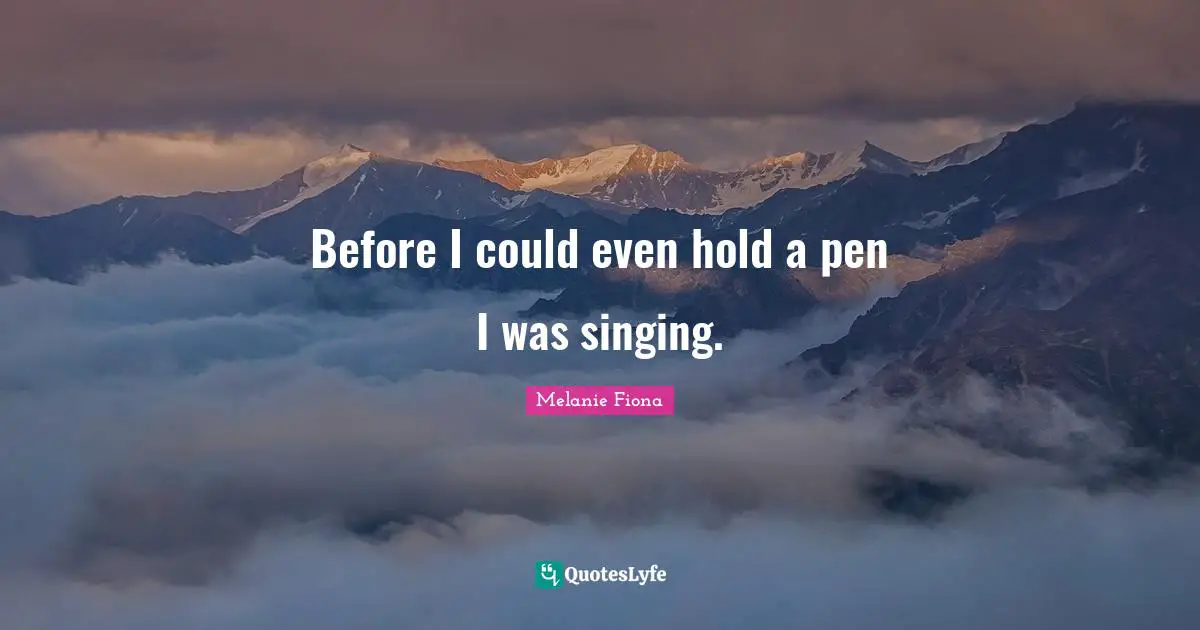 Before I could even hold a pen I was singing.