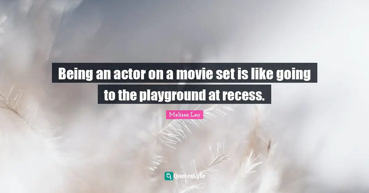 Being an actor on a movie set is like going to the playground at recess.